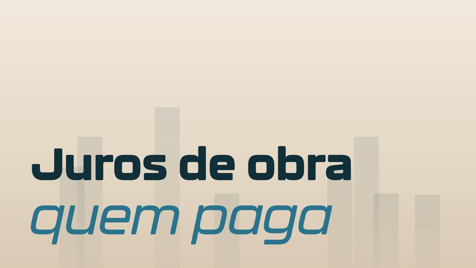Juros de obra: o que são, quem paga e quando terminam